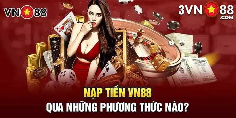 Cập nhật 3 kênh nạp tiền VN88 thông dụng